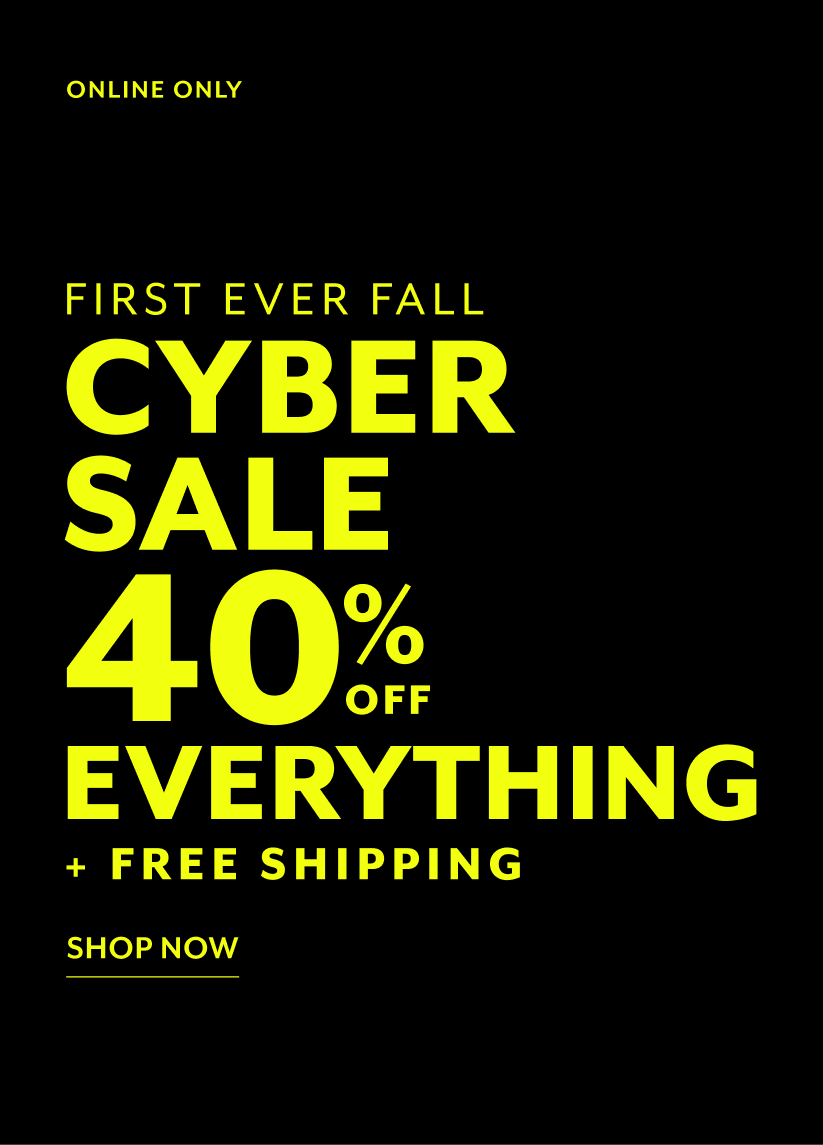 CYBER SALE 40% OFF EVERYTHING