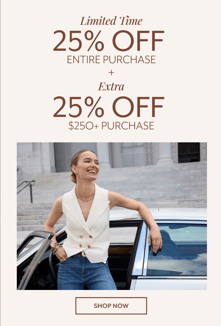 25% OFF ENTIRE PURCHASE + EXTRA 25% OFF $250+ PURCHASE