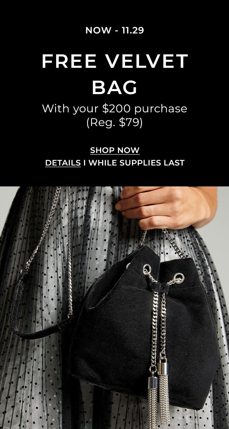 Now - 11.29. Free Velvet Bag with Your $200 purchase (reg. $79). Shop Now. Details. | While Supplies Last.
