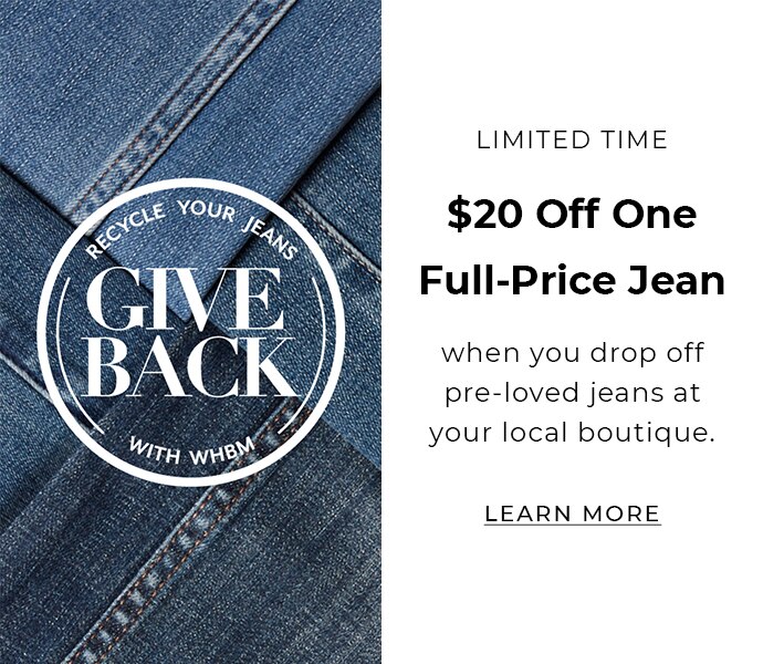Limited Time. $20 Off One Full-Price Jean when you drop off pre-loved jeans at your local boutique.