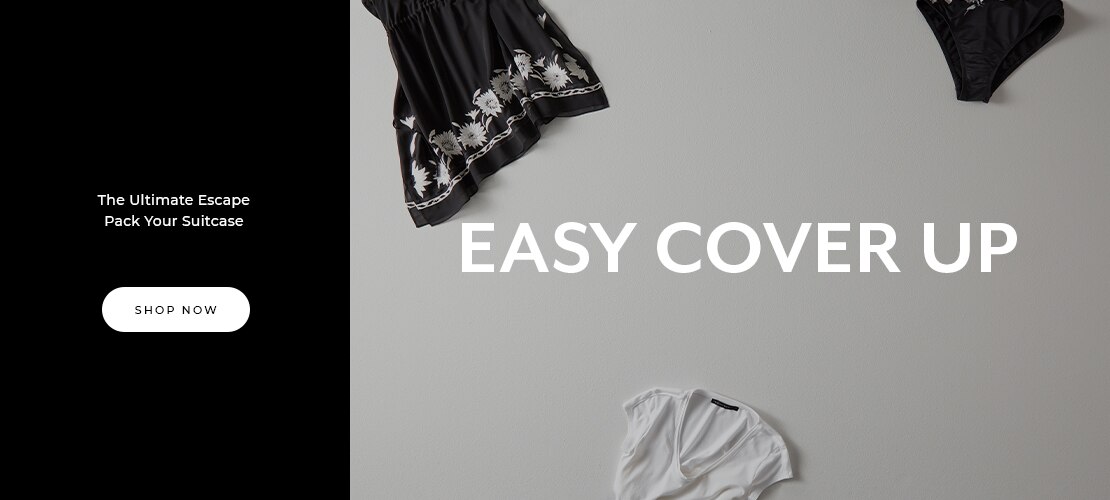 The Ultimate Escape, pack your suitcase. Easy Cover up. Shop Now