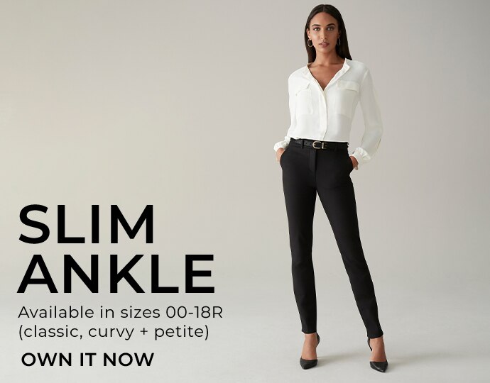Slim Ankle. Available in sizes 00-18R (Classic, Curvy + Petite). Own it now.