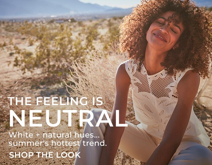 The Feeling Is Neutral. White + natural hues... summer's hottest trend. Shop The Look