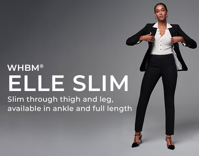 WHBM. Elle Slim. Slim through thigh and leg, available in ankle and full length.