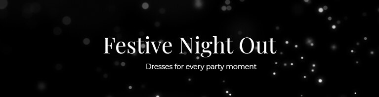 Festive Night Out. Dresses for every party moment.