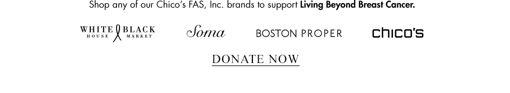 Shop any of our Chico’s FAS, Inc. brands to support Living Beyond Breast Cancer.